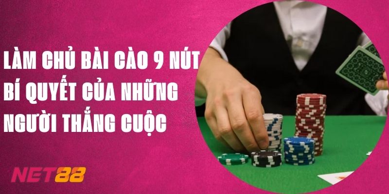 Làm Chủ Bài Cào 9 Nút - Bí Quyết Người Thắng Cuộc Tại Net88