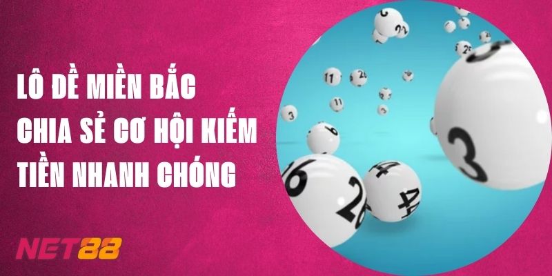 Lô Đề Miền Bắc Net88 - Chia Sẻ Cơ Hội Kiếm Tiền Nhanh Chóng