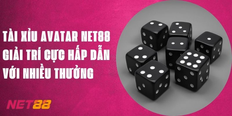 Tài Xỉu Avatar Net88 - Giải Trí Cực Hấp Dẫn Với Nhiều Thưởng