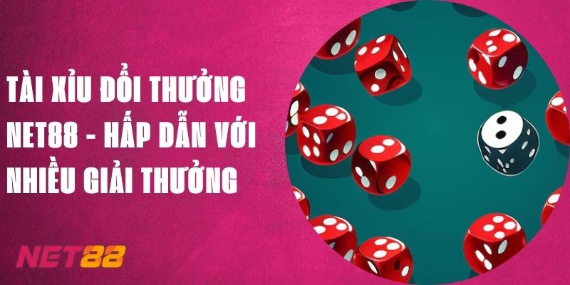 Tài Xỉu Đổi Thưởng Net88 - Hấp Dẫn Với Nhiều Giải Thưởng