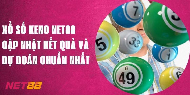 Xổ Số Keno Net88 - Cập Nhật Kết Quả Và Dự Đoán Chuẩn Nhất